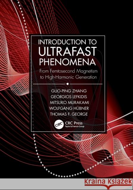 Introduction to Ultrafast Phenomena: From Femtosecond Magnetism to High-Harmonic Generation Guo-Ping Zhang Mitsuko Murakami Wolfgang H?bner 9780367654337 CRC Press