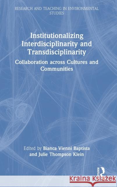 Institutionalizing Interdisciplinarity and Transdisciplinarity: Collaboration across Cultures and Communities Vienni-Baptista, Bianca 9780367654351