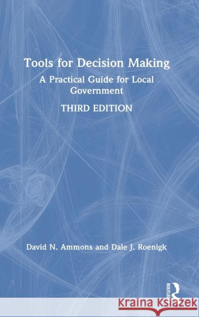 Tools for Decision Making: A Practical Guide for Local Government David N. Ammons Dale J. Roenigk 9780367654399 Routledge