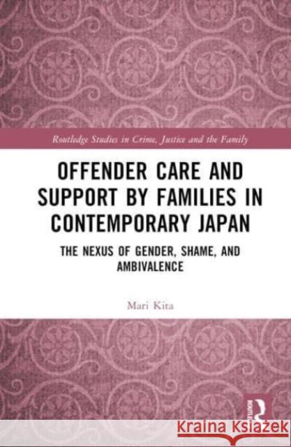 Offender Care and Support by Families in Contemporary Japan Mari Kita 9780367654412 Taylor & Francis Ltd