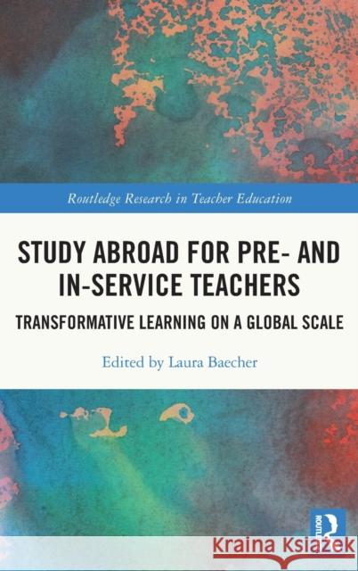 Study Abroad for Pre- And In-Service Teachers: Transformative Learning on a Global Scale Baecher, Laura 9780367654467 Taylor & Francis Ltd