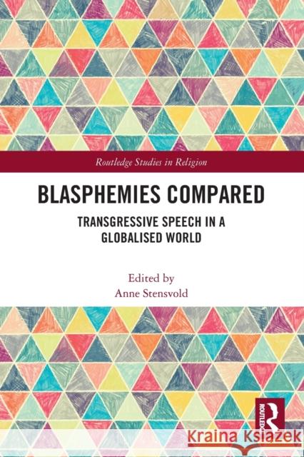 Blasphemies Compared: Transgressive Speech in a Globalised World Anne Stensvold 9780367654573 Routledge