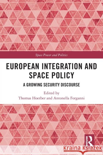 European Integration and Space Policy: A Growing Security Discourse Hoerber, Thomas 9780367654627