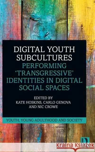 Digital Youth Subcultures: Performing 'Transgressive' Identities in Digital Social Spaces Hoskins, Kate 9780367654702