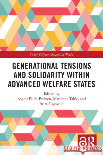 Generational Tensions and Solidarity Within Advanced Welfare States Asgeir Falch-Eriksen Marianne Takle Britt Slagsvold 9780367654757