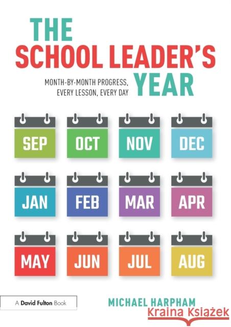 The School Leader's Year: Month-by-Month Progress, Every Lesson, Every Day Michael Harpham 9780367654931