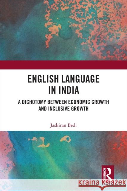 English Language in India: A Dichotomy Between Economic Growth and Inclusive Growth Bedi, Jaskiran 9780367655037 Routledge India