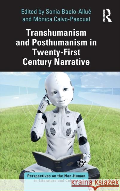 Transhumanism and Posthumanism in Twenty-First Century Narrative: Perspectives on the Non-Human in Literature and Culture Baelo-Allué, Sonia 9780367655136 Routledge