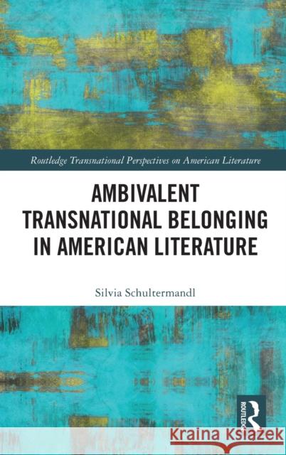 Ambivalent Transnational Belonging in American Literature Silvia Schultermandl 9780367655167 Routledge