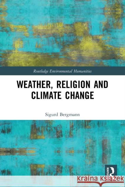 Weather, Religion and Climate Change Sigurd Bergmann 9780367655198 Taylor & Francis Ltd