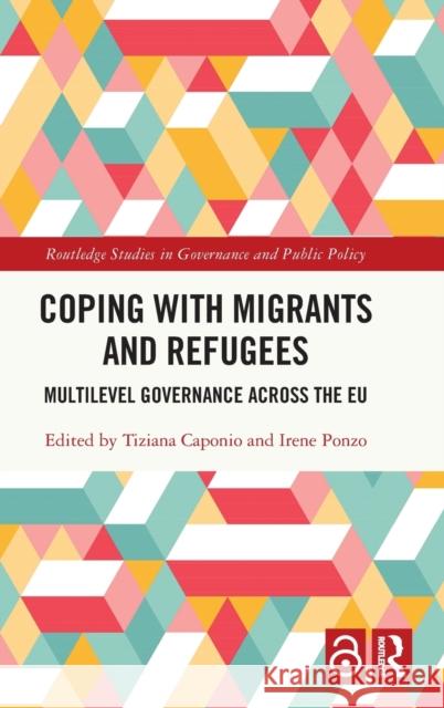 Coping with Migrants and Refugees: Multilevel Governance Across the Eu Caponio, Tiziana 9780367655228