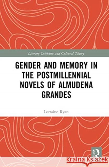 Gender and Memory in the Postmillennial Novels of Almudena Grandes Ryan, Lorraine 9780367655235 Routledge