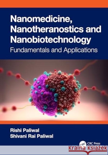 Nanomedicine, Nanotheranostics and Nanobiotechnology: Fundamentals and Applications Rishi Paliwal Shivani Rai Paliwal 9780367655495