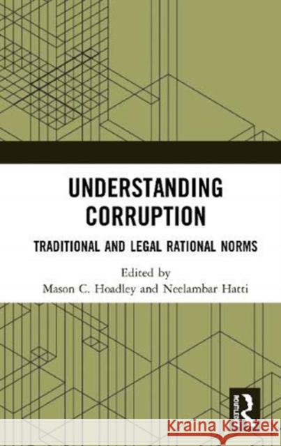 Understanding Corruption: Traditional and Legal Rational Norms Mason C. Hoadley Neelambar Hatti 9780367655518 Routledge