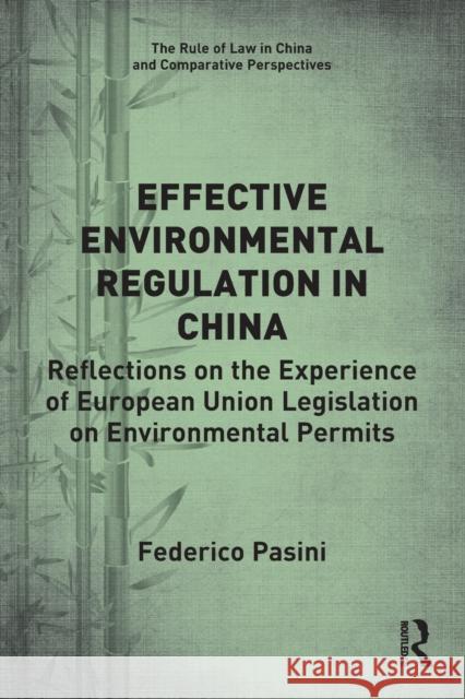 Effective Environmental Regulation in China: Reflections on the Experience of European Union Legislation on Environmental Permits Federico Pasini 9780367655532 Routledge