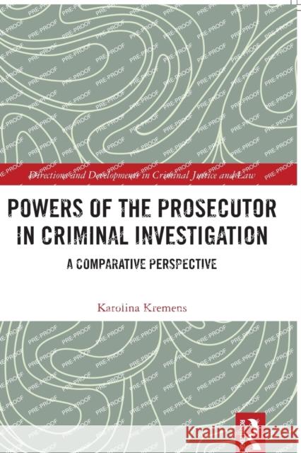 Powers of the Prosecutor in Criminal Investigation: A Comparative Perspective Kremens, Karolina 9780367655587