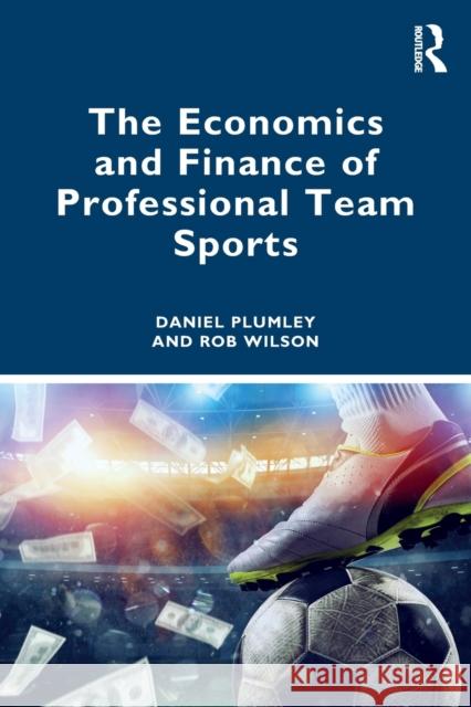 The Economics and Finance of Professional Team Sports Rob (Sheffield Hallam University, UK) Wilson 9780367655662