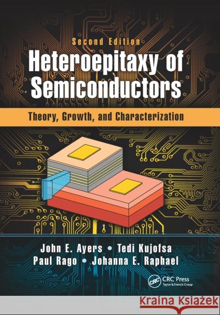 Heteroepitaxy of Semiconductors: Theory, Growth, and Characterization, Second Edition John E. Ayers Tedi Kujofsa Paul Rago 9780367655808 CRC Press