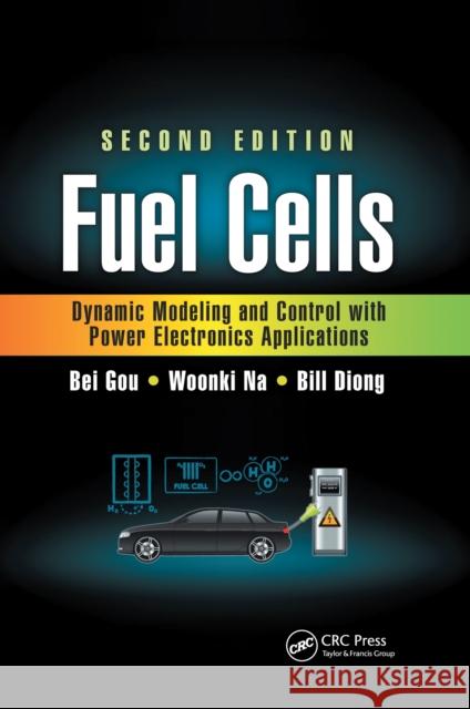 Fuel Cells: Dynamic Modeling and Control with Power Electronics Applications, Second Edition Bei Gou Woonki Na Bill Diong 9780367655914 CRC Press