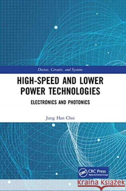 High-Speed and Lower Power Technologies: Electronics and Photonics Jung Han Choi Krzysztof Iniewski 9780367656096