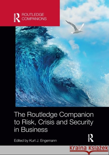 The Routledge Companion to Risk, Crisis and Security in Business Kurt J. Engemann 9780367656126 Routledge