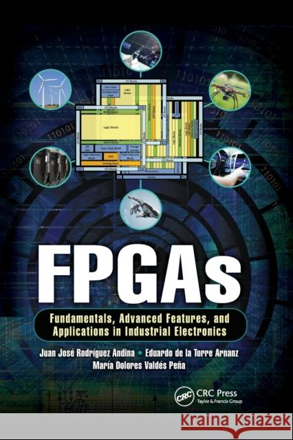 FPGAs: Fundamentals, Advanced Features, and Applications in Industrial Electronics Juan Jose Rodriguez Andina Eduardo de la Torre Arnanz Maria Dolores Valdes 9780367656249 CRC Press