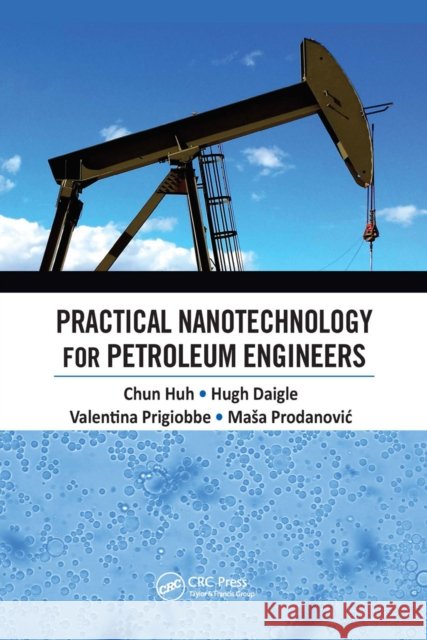 Practical Nanotechnology for Petroleum Engineers Chun Huh Hugh Daigle Valentina Prigiobbe 9780367656485