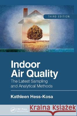 Indoor Air Quality: The Latest Sampling and Analytical Methods, Third Edition Kathleen Hess-Kosa 9780367656775 CRC Press