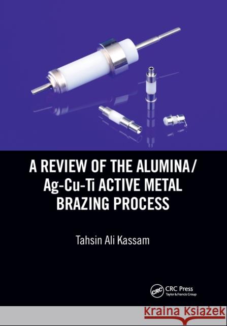 A Review of the Alumina/Ag-Cu-Ti Active Metal Brazing Process Tahsin Ali Kassam 9780367656942 CRC Press