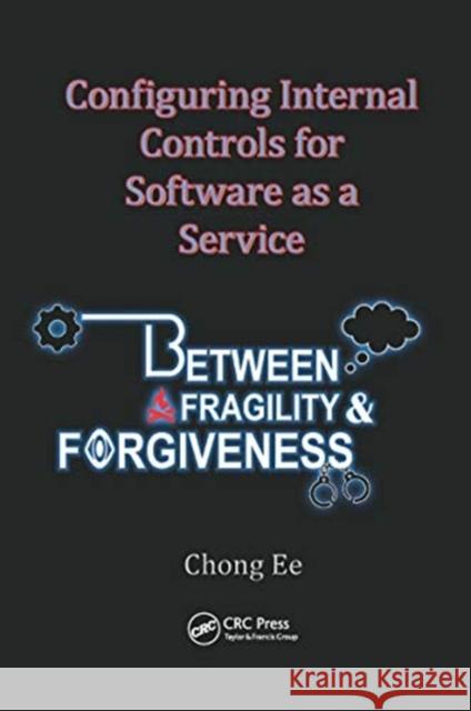 Configuring Internal Controls for Software as a Service: Between Fragility and Forgiveness Chong Ee 9780367657109 Auerbach Publications