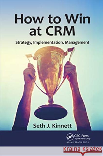 How to Win at Crm: Strategy, Implementation, Management Seth Kinnett 9780367657888