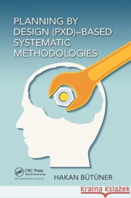Planning by Design (Pxd)-Based Systematic Methodologies Hakan Butuner 9780367658045 Auerbach Publications