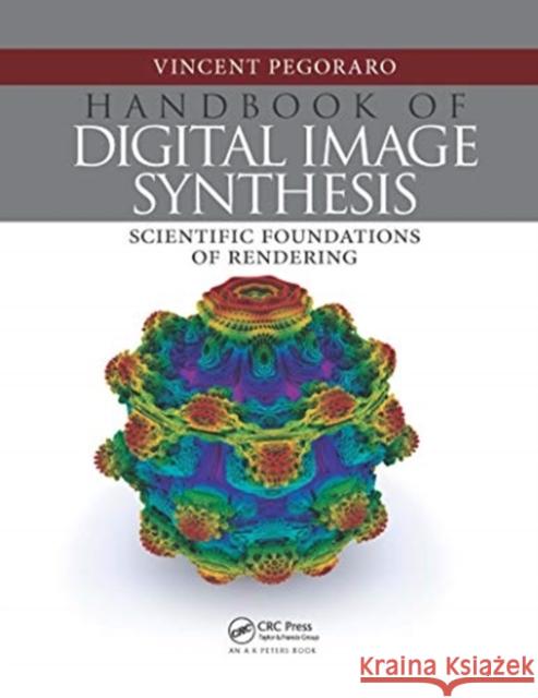 Handbook of Digital Image Synthesis: Scientific Foundations of Rendering Vincent Pegoraro 9780367658199 A K PETERS