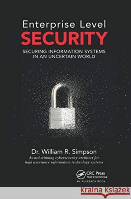 Enterprise Level Security: Securing Information Systems in an Uncertain World William R. Simpson 9780367658519