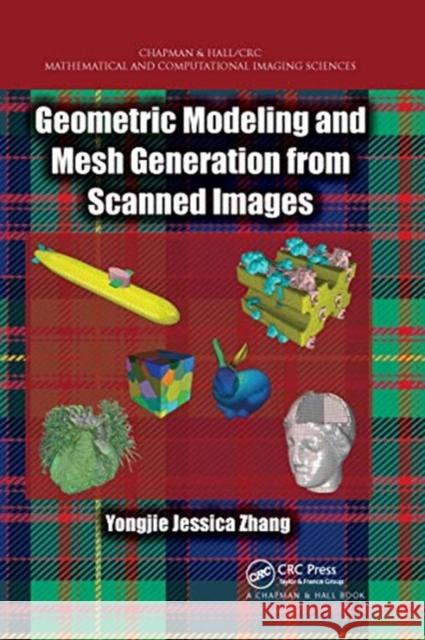 Geometric Modeling and Mesh Generation from Scanned Images Yongjie Jessica Zhang 9780367658526