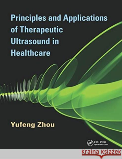 Principles and Applications of Therapeutic Ultrasound in Healthcare Yufeng Zhou 9780367658663