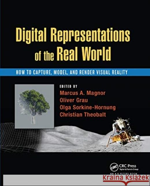 Digital Representations of the Real World: How to Capture, Model, and Render Visual Reality Marcus A. Magnor Oliver Grau Olga Sorkine-Hornung 9780367658830