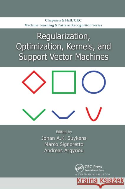 Regularization, Optimization, Kernels, and Support Vector Machines Johan A. K. Suykens Marco Signoretto Andreas Argyriou 9780367658984 CRC Press