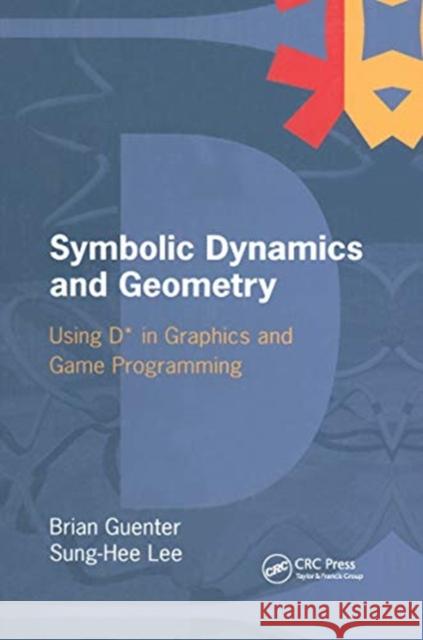 Symbolic Dynamics and Geometry: Using D* in Graphics and Game Programming Brian Guenter Sung-Hee Lee 9780367659301 A K PETERS