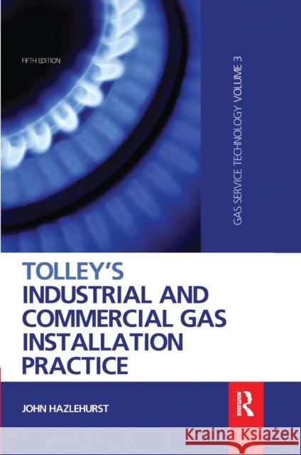 Tolley's Industrial and Commercial Gas Installation Practice: Gas Service Technology Hazlehurst, John 9780367659325 Routledge