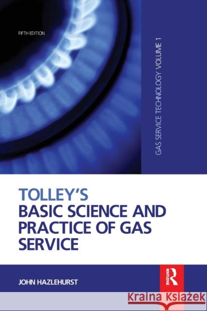 Tolley's Basic Science and Practice of Gas Service: Gas Service Technology Hazlehurst, John 9780367659349 Routledge