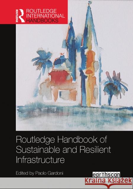 Routledge Handbook of Sustainable and Resilient Infrastructure Paolo Gardoni 9780367659622 Routledge