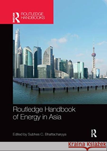 Routledge Handbook of Energy in Asia Subhes Bhattacharyya 9780367660017