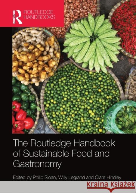 The Routledge Handbook of Sustainable Food and Gastronomy Philip Sloan Willy Legrand Clare Hindley 9780367660116