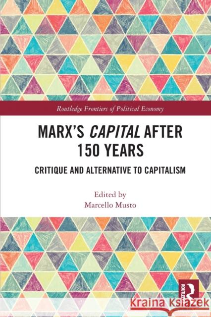 Marx's Capital After 150 Years: Critique and Alternative to Capitalism Marcello Musto 9780367660154