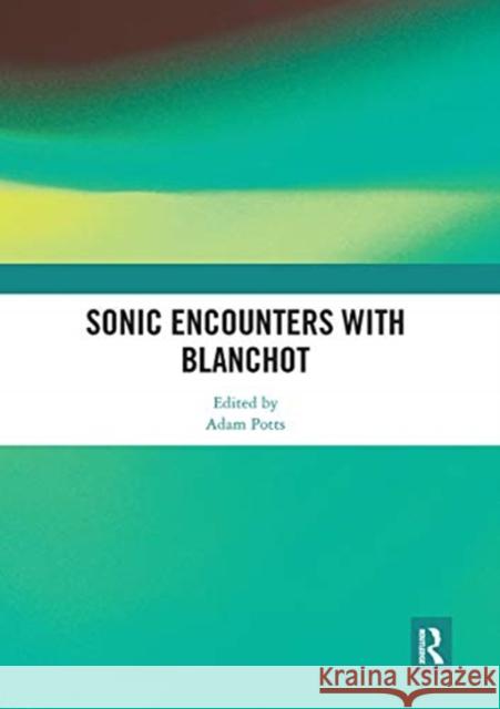 Sonic Encounters with Blanchot Adam Potts 9780367660161 Routledge