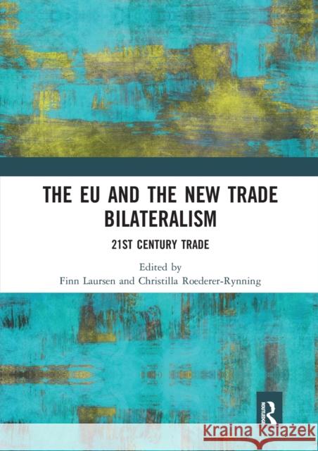 The Eu and the New Trade Bilateralism: 21st Century Trade Finn Laursen Christilla Roederer-Rynning 9780367660192 Routledge