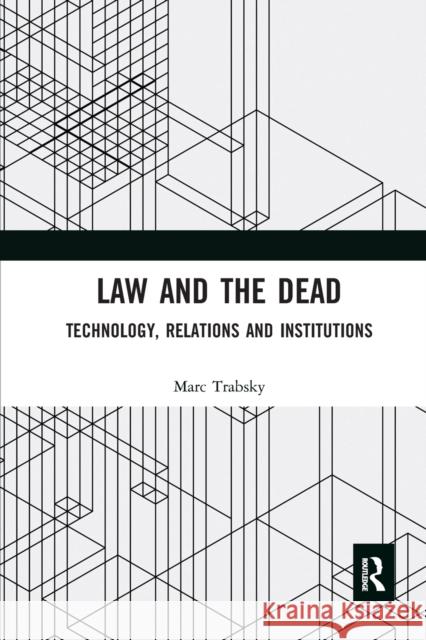 Law and the Dead: Technology, Relations and Institutions Trabsky, Marc 9780367660246 Routledge