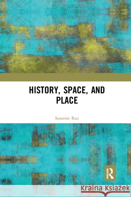 History, Space and Place Susanne Rau 9780367660307 Routledge