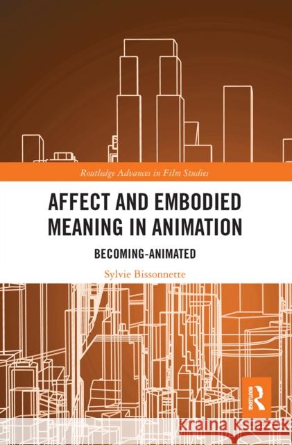 Affect and Embodied Meaning in Animation: Becoming-Animated Sylvie Bissonnette 9780367660376 Routledge